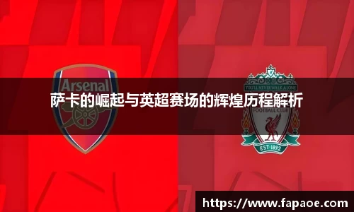 萨卡的崛起与英超赛场的辉煌历程解析